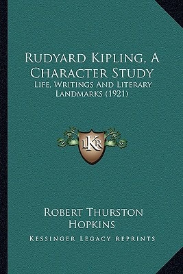 Rudyard Kipling, A Character Study: Life, Writings And Literary Landmarks (1921)