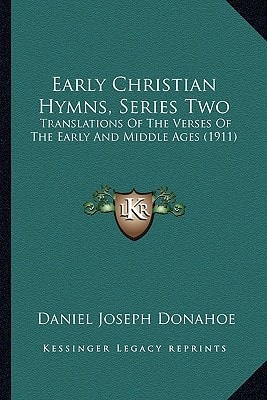 Early Christian Hymns, Series Two: Translations Of The Verses Of The Early And Middle Ages (1911)
