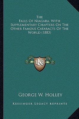 The Falls Of Niagara, With Supplementary Chapters On The Other Famous Cataracts Of The World (1883)