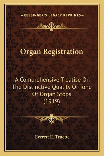 Organ Registration: A Comprehensive Treatise On The Distinctive Quality Of Tone Of Organ Stops (1919)