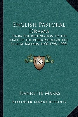 English Pastoral Drama: From The Restoration To The Date Of The Publication Of The Lyrical Ballads, 1600-1798 (1908)