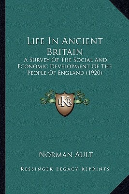 Life In Ancient Britain: A Survey Of The Social And Economic Development Of The People Of England (1920)