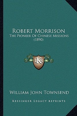 Robert Morrison: The Pioneer Of Chinese Missions (1890)