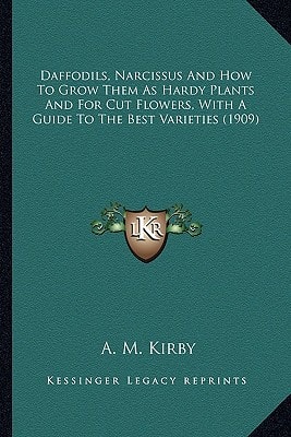 Daffodils, Narcissus And How To Grow Them As Hardy Plants And For Cut Flowers, With A Guide To The Best Varieties (1909)