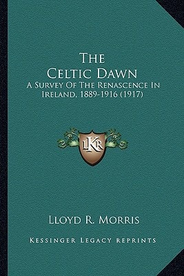 The Celtic Dawn: A Survey Of The Renascence In Ireland, 1889-1916 (1917)