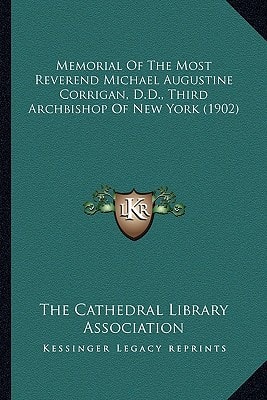 Memorial Of The Most Reverend Michael Augustine Corrigan, D.D., Third Archbishop Of New York (1902)