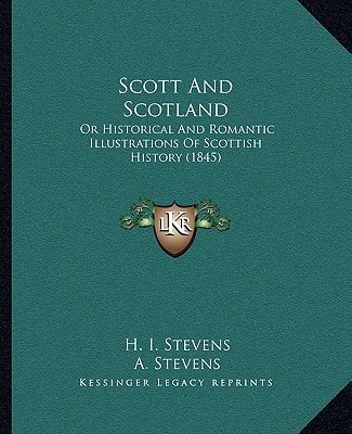 Scott And Scotland: Or Historical And Romantic Illustrations Of Scottish History (1845)