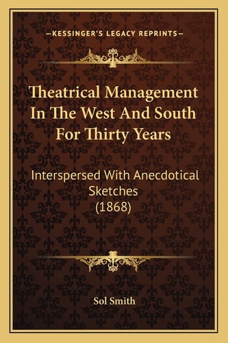 Theatrical Management In The West And South For Thirty Years: Interspersed With Anecdotical Sketches (1868)