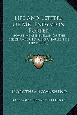 Life And Letters Of Mr. Endymion Porter: Sometime Gentleman Of The Bedchamber To King Charles The First (1897)
