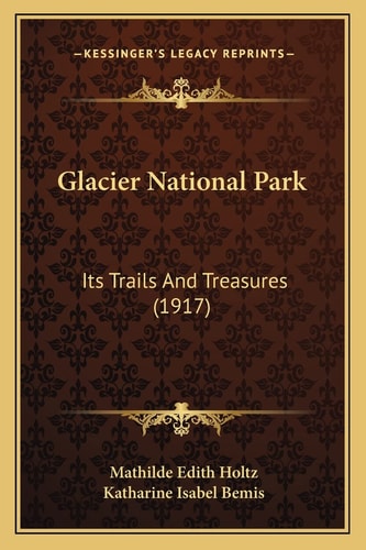 Glacier National Park: Its Trails And Treasures (1917)