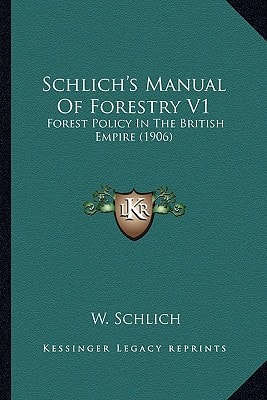 Schlich's Manual Of Forestry V1: Forest Policy In The British Empire (1906)
