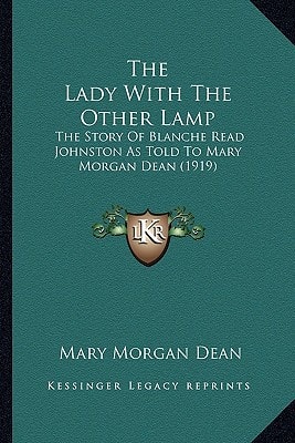 The Lady with the Other Lamp: The Story of Blanche Read Johnston as Told to Mary Morgan Dean
