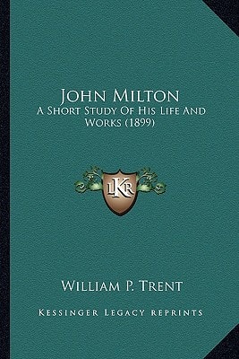 John Milton: A Short Study Of His Life And Works (1899)