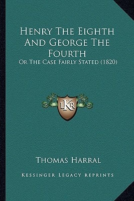 Henry The Eighth And George The Fourth: Or The Case Fairly Stated (1820)