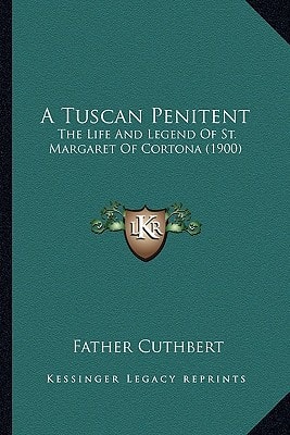 A Tuscan Penitent: The Life And Legend Of St. Margaret Of Cortona (1900)