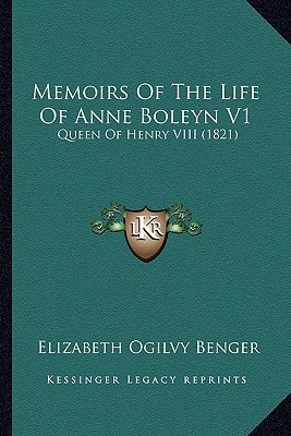 Memoirs Of The Life Of Anne Boleyn V1: Queen Of Henry VIII (1821)