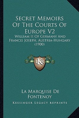 Secret Memoirs Of The Courts Of Europe V2: William II Of Germany And Francis Joseph, Austria-Hungary (1900)