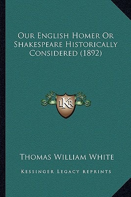Our English Homer Or Shakespeare Historically Considered (1892)