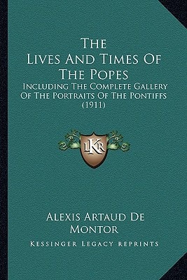 The Lives And Times Of The Popes: Including The Complete Gallery Of The Portraits Of The Pontiffs (1911)