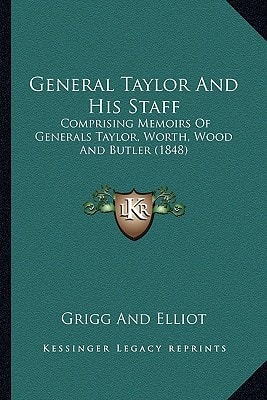 General Taylor And His Staff: Comprising Memoirs Of Generals Taylor, Worth, Wood And Butler (1848)