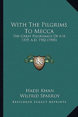 With The Pilgrims To Mecca: The Great Pilgrimage Of A.H. 1319, A.D. 1902 (1905)
