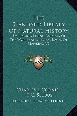 The Standard Library Of Natural History: Embracing Living Animals Of The World And Living Races Of Mankind V5: Africa, Europe, America (1907)