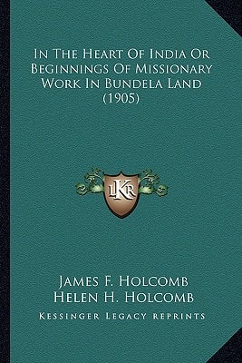 In The Heart Of India Or Beginnings Of Missionary Work In Bundela Land (1905)