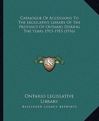 Catalogue Of Accessions To The Legislative Library Of The Province Of Ontario During The Years 1913-1915 (1916)