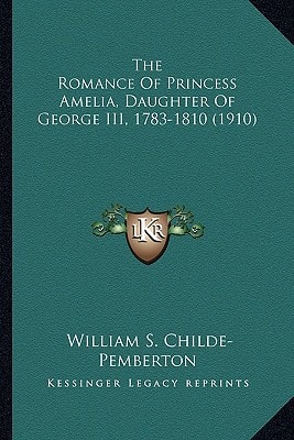 The Romance Of Princess Amelia, Daughter Of George III, 1783-1810 (1910)