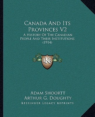 Canada And Its Provinces V2: A History Of The Canadian People And Their Institutions (1914)