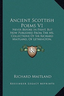 Ancient Scottish Poems V1: Never Before In Print, But Now Published From The Ms. Collections Of Sir Richard Maitland, Of Lethington, Knight (1786)