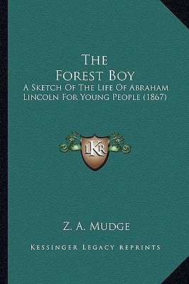 The Forest Boy: A Sketch Of The Life Of Abraham Lincoln For Young People (1867)