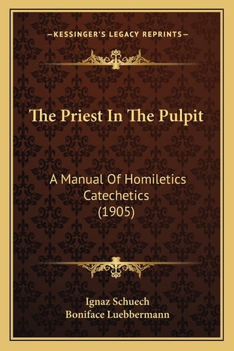 The Priest In The Pulpit: A Manual Of Homiletics Catechetics (1905)