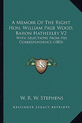 A Memoir Of The Right Hon. William Page Wood, Baron Hatherley V2: With Selections From His Correspondence (1883)