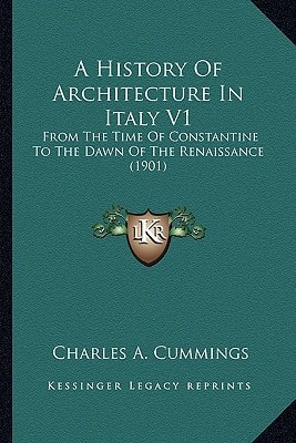 A History Of Architecture In Italy V1: From The Time Of Constantine To The Dawn Of The Renaissance (1901)