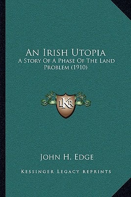 An Irish Utopia: A Story Of A Phase Of The Land Problem (1910)