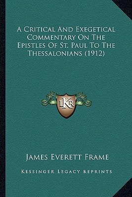 A Critical And Exegetical Commentary On The Epistles Of St. Paul To The Thessalonians (1912)