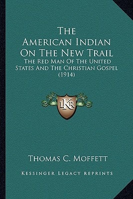 The American Indian On The New Trail: The Red Man Of The United States And The Christian Gospel (1914)