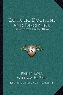 Catholic Doctrine And Discipline: Simply Explained (1896)