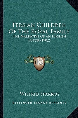 Persian Children Of The Royal Family: The Narrative Of An English Tutor (1902)