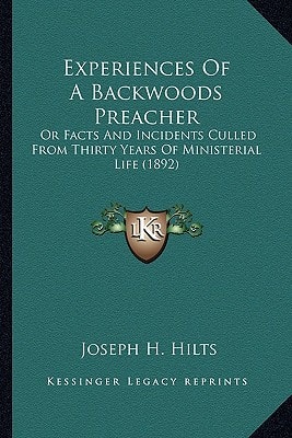 Experiences Of A Backwoods Preacher: Or Facts And Incidents Culled From Thirty Years Of Ministerial Life (1892)