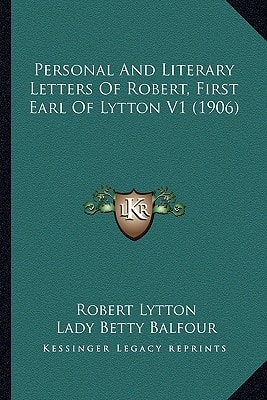 Personal And Literary Letters Of Robert, First Earl Of Lytton V1 (1906)