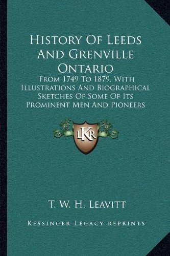 History Of Leeds And Grenville Ontario: From 1749 To 1879, With Illustrations And Biographical Sketches Of Some Of Its Prominent Men And Pioneers (1879)