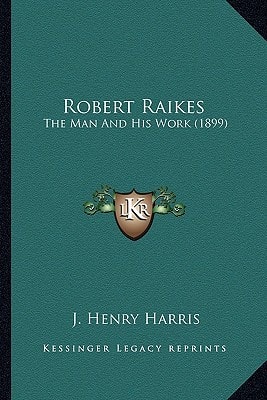 Robert Raikes: The Man And His Work (1899)