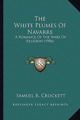 The White Plumes Of Navarre: A Romance Of The Wars Of Religion (1906)