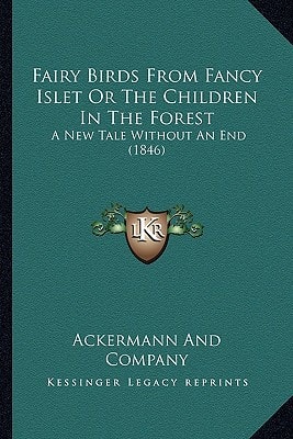 Fairy Birds From Fancy Islet Or The Children In The Forest: A New Tale Without An End (1846)