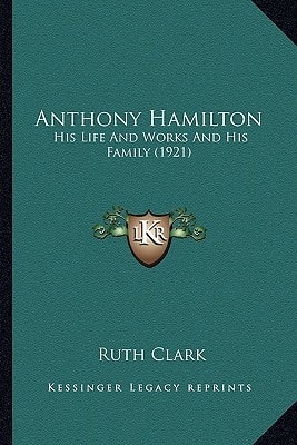 Anthony Hamilton: His Life And Works And His Family (1921)