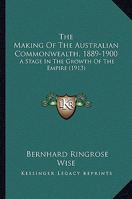 The Making Of The Australian Commonwealth, 1889-1900: A Stage In The Growth Of The Empire (1913)