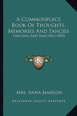 A Commonplace Book Of Thoughts, Memories And Fancies: Original And Selected (1855)