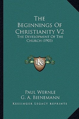 The Beginnings Of Christianity V2: The Development Of The Church (1903)